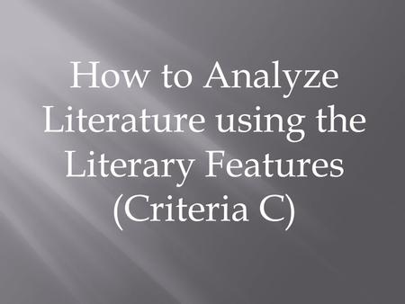 How to Analyze Literature using the Literary Features (Criteria C)