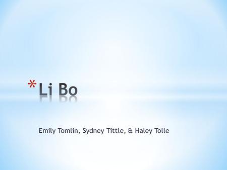 Emily Tomlin, Sydney Tittle, & Haley Tolle. * Li Bo- Chinese poet * Writing in the early to middle 700’s * Revels in the life he leads * Besides writing.