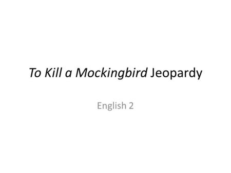 To Kill a Mockingbird Jeopardy English 2. Categories Main Secondary Life in Maycomb Quotable Literary CharactersCharacters Quotes Elements 100 200 300.