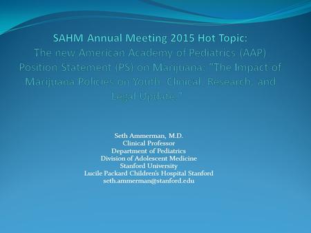 Seth Ammerman, M.D. Clinical Professor Department of Pediatrics Division of Adolescent Medicine Stanford University Lucile Packard Children’s Hospital.