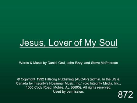 Jesus, Lover of My Soul Words & Music by Daniel Grul, John Ezzy, and Steve McPherson © Copyright 1992 Hillsong Publishing (ASCAP) (admin. In the US & Canada.