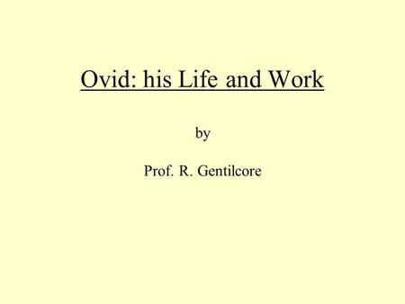 Ovid: his Life and Work by Prof. R. Gentilcore