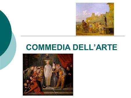 COMMEDIA DELL’ARTE. The Historical Background Italy in the High-Middle Ages  Being the Core of the mighty Roman Empire, Southern Italy in the XIIIth.