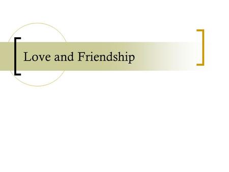 Love and Friendship. question What distinguishes friends from lovers? Two questions:  Is being x’s friend necessary for being x’s lover?  Is being x’s.