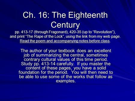 Ch. 16: The Eighteenth Century pp. 413-17 (through Fragonard), 420-35 (up to “Revolution”), and print “The Rape of the Lock”, using the link from my web.