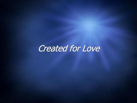 Created for Love. Bell Work Please answer the following in a few sentences 1.What is the reason for our existence? 2.What is the purpose of our bodies?