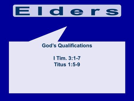 Elders God’s Qualifications I Tim. 3:1-7 Titus 1:5-9.