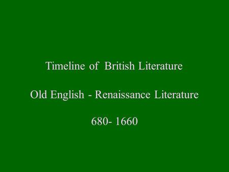 Timeline of British Literature Old English - Renaissance Literature 680- 1660.