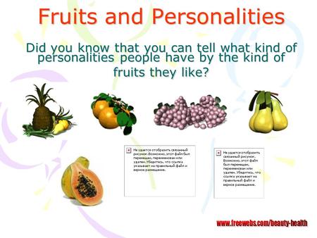 Fruits and Personalities Did you know that you can tell what kind of personalities people have by the kind of fruits they like? www.freewebs.com/beauty-health.