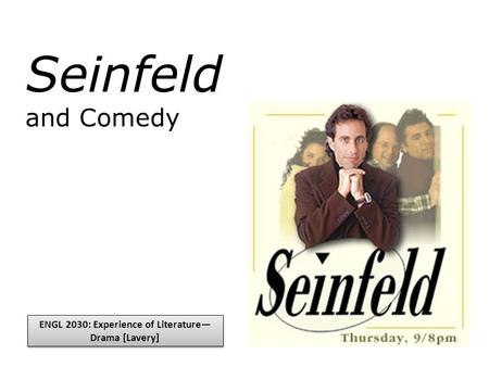 Seinfeld and Comedy ENGL 2030: Experience of Literature— Drama [Lavery]