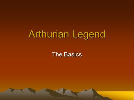 Arthurian Legend The Basics. Who is King Arthur? Warrior? King? Legend?