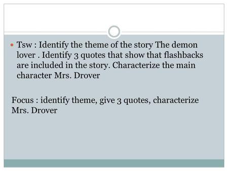 Tsw : Identify the theme of the story The demon lover. Identify 3 quotes that show that flashbacks are included in the story. Characterize the main character.