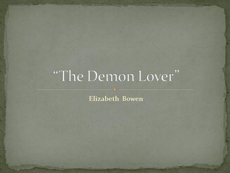 “The Demon Lover” Elizabeth Bowen.