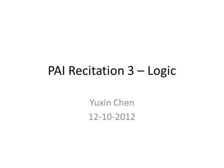 PAI Recitation 3 – Logic Yuxin Chen 12-10-2012. Inference Truth tables Modus ponens Resolution …