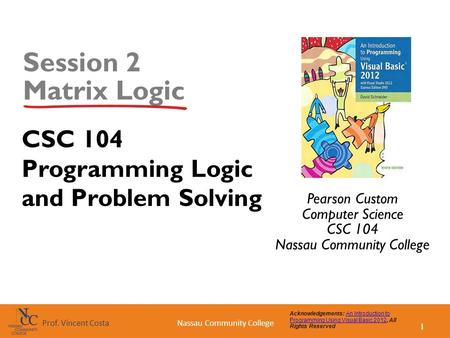 1 Nassau Community CollegeProf. Vincent Costa Acknowledgements: An Introduction to Programming Using Visual Basic 2012, All Rights ReservedAn Introduction.