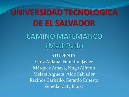 STUDENTS: Cruz Aldana, Franklin Javier Márquez Amaya, Hugo Alfredo Melara Argueta, Aldo Salvador Recinos Carballo, Gerardo Ernesto Zepeda, Caty Eloísa.