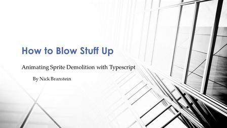 Animating Sprite Demolition with Typescript How to Blow Stuff Up By Nick Branstein.