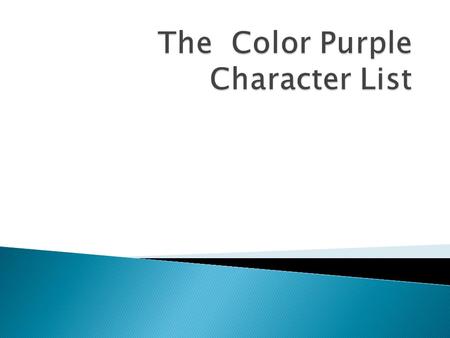  Celie is the protagonist and narrator of the novel. She is a poor, uneducated black woman with an abusive husband. As an adult, Celie befriends and.