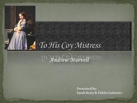 Andrew Marvell Presented by: Sarah Beaty & Fidela Gutierrez.