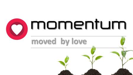 Moved by love. growing love Philippians 1:9-10 (MSG) ‘And this is my prayer: that your love will flourish and that you will not only love much but well.