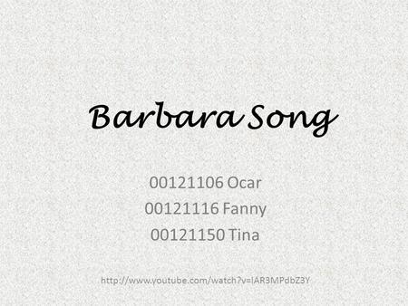 Barbara Song 00121106 Ocar 00121116 Fanny 00121150 Tina