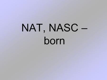 NAT, NASC – born. NAU, NAV – ship, sailor NEG – not, deny.