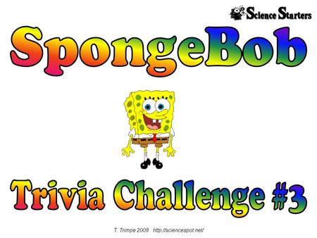 T. Trimpe 2008  1. In Krusty Krab Training Video what does the P.O.O.P. code stand for? A. Pencils Or Octopus Patties B. People.