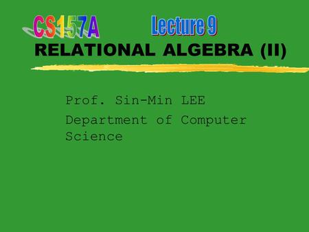 RELATIONAL ALGEBRA (II) Prof. Sin-Min LEE Department of Computer Science.