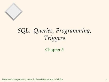 Database Management Systems, R. Ramakrishnan and J. Gehrke1 SQL: Queries, Programming, Triggers Chapter 5.