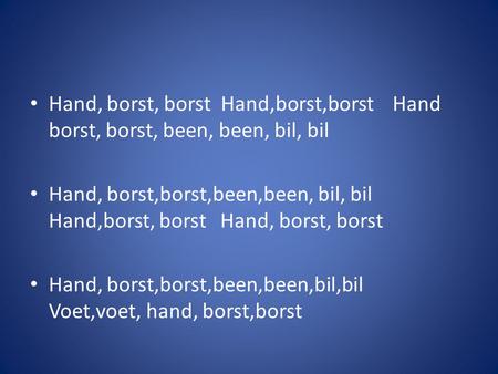 Hand, borst, borst Hand,borst,borst Hand borst, borst, been, been, bil, bil Hand, borst,borst,been,been, bil, bil Hand,borst, borst Hand, borst, borst.