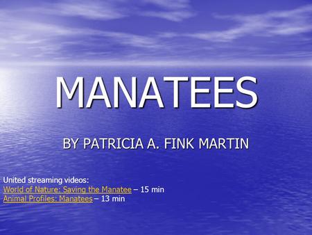 MANATEES BY PATRICIA A. FINK MARTIN United streaming videos: World of Nature: Saving the ManateeWorld of Nature: Saving the Manatee – 15 min Animal Profiles: