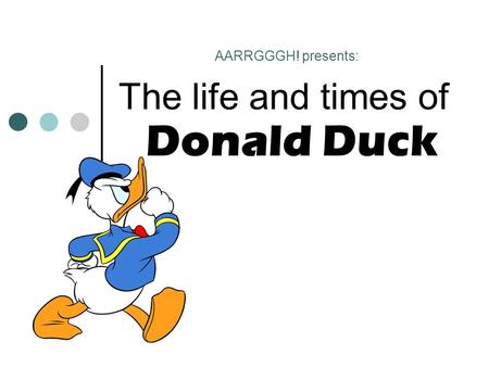 AARRGGGH! presents: The life and times of Donald Duck.