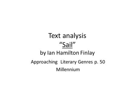 Text analysis “Sail” by Ian Hamilton Finlay Approaching Literary Genres p. 50 Millennium.