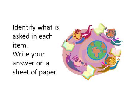 Identify what is asked in each item. Write your answer on a sheet of paper.