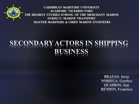 CARIBBEAN MARITIME UNIVERSITY ACADEMIC VICERRECTORY THE HIGHEST STUDIES SCHOOL OF THE MERCHANT MARINE SUBJECT: MARINE TRANSPORT MASTER MARINERS & CHIEF.