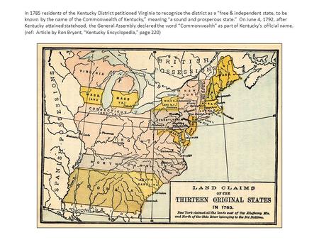 In 1785 residents of the Kentucky District petitioned Virginia to recognize the district as a “free & independent state, to be known by the name of the.