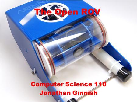 The Open ROV Computer Science 110 Jonathan Ginnish.