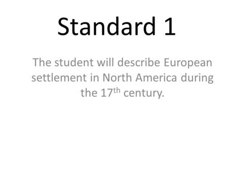 Standard 1 The student will describe European settlement in North America during the 17th century.