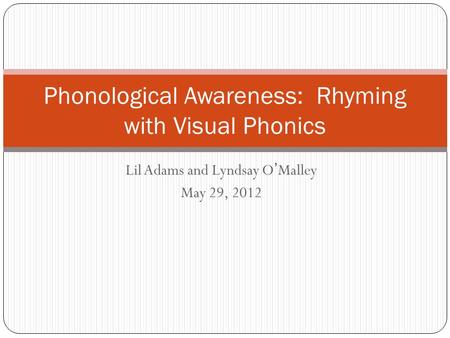 Lil Adams and Lyndsay O’Malley May 29, 2012 Phonological Awareness: Rhyming with Visual Phonics.