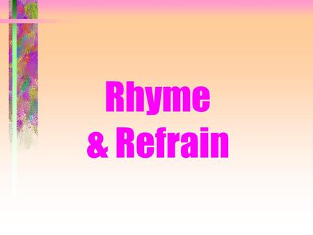 Rhyme & Refrain. Rhyme The occurrence of the same or similar sounds in two or more words.