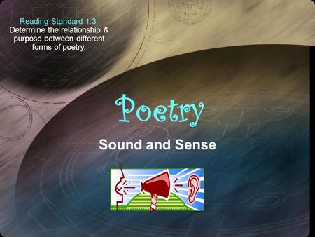 Reading Standard 1.3- Determine the relationship & purpose between different forms of poetry. Sound and Sense.