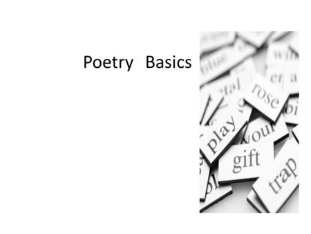 PoetryBasics. What is Poetry Anyway? It is words arranged in a Rhythmic pattern with regular Accents (like beats in music) It is words carefully selected.