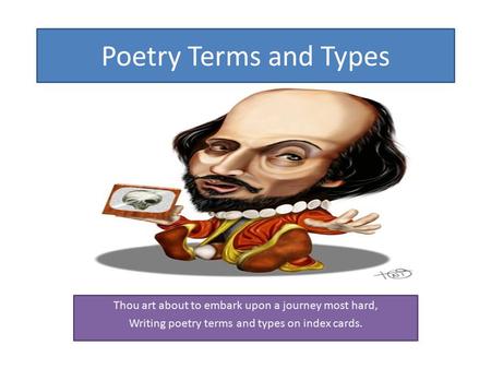 Poetry Terms and Types Thou art about to embark upon a journey most hard, Writing poetry terms and types on index cards.