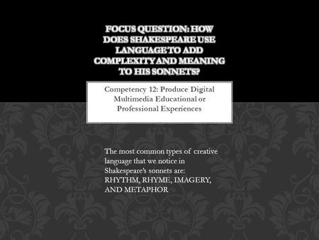 Competency 12: Produce Digital Multimedia Educational or Professional Experiences The most common types of creative language that we notice in Shakespeare’s.