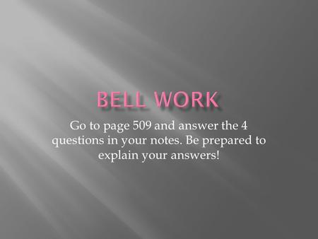 Go to page 509 and answer the 4 questions in your notes. Be prepared to explain your answers!