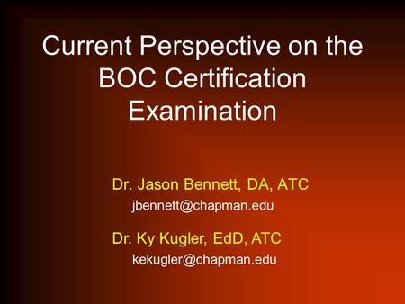 Current Perspective on the BOC Certification Examination Dr. Jason Bennett, DA, ATC Dr. Ky Kugler, EdD, ATC