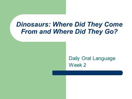 Dinosaurs: Where Did They Come From and Where Did They Go? Daily Oral Language Week 2.