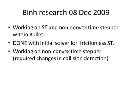 Binh research 08 Dec 2009 Working on ST and non-convex time stepper within Bullet DONE with initial solver for frictionless ST. Working on non-convex time.