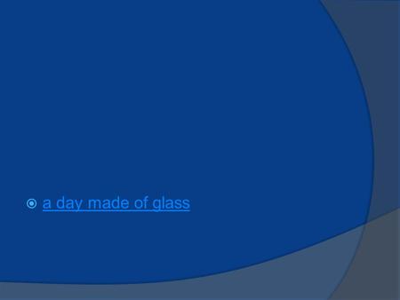  a day made of glass a day made of glass.  The changing world of work  The role of parents  The role of the college  An explanation of the different.