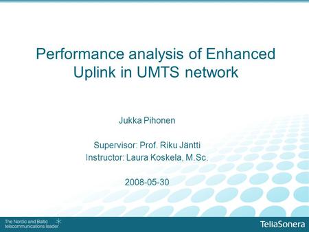 Performance analysis of Enhanced Uplink in UMTS network Jukka Pihonen Supervisor: Prof. Riku Jäntti Instructor: Laura Koskela, M.Sc. 2008-05-30.